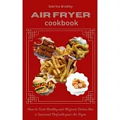 Air Fryer Cookbook: How to Cook Healthy and Flagrant Dishes like a Seasoned Chef with your Air fryer