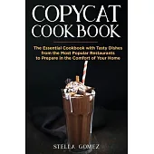 Copycat Cookbook: The Essential Cookbook with Tasty Dishes from the Most Popular Restaurants to Prepare in the Comfort of Your Home