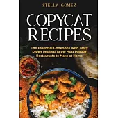 Copycat Cookbook: The Essential Cookbook with Tasty Dishes Inspired To the Most Popular Restaurants to Make at Home