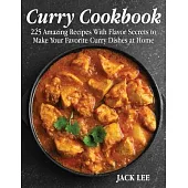 Curry Cookbook: 225 Amazing Recipes With Flavor Secrets to Make Your Favorite Curry Dishes at Home