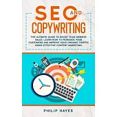 SEO and Copywriting: The Ultimate Guide to Boost Your Website Sales. Learn How to Persuade Your Customers and Improve Your Organic Traffic
