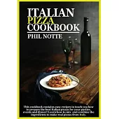 Italian Pizza Cookbook: This Cookbook Contains Easy Recipes to Teach You How to Prepare the Best Italian Pizzas for Your Parties, Events and D