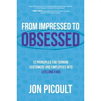 From Impressed to Obsessed: 12 Principles for Turning Customers and Employees Into Life-Long Fans