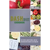 Dash Diet Cookbook: The Essential Guide To Using A Low Salt Concentration To Reduce Fat In Your Diet