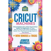 Cricut Machines: Explore Air 2, Joy & Maker machine: An Easy Step-by-Step Guide (2021 Updated) to Master Your Portable Machine & Design
