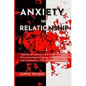 Anxiety in Relationship: Dealing with Jealousy and Attachment in Love, Overcoming Anxiety, Jealousy, Negative Thinking and Codependency. A Prac