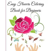 Easy Flowers Coloring Book for Beginners: An Adult Coloring Book with Flower Collection, Stress Relieving Flower Designs for Relaxation. Simple and Be