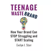 Teenage Wastebrand: How Your Brand Can Stop Struggling and Start Scaling