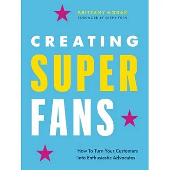Creating Superfans: A Five-Step System for Multiplying Reputation, Referrals & Revenue