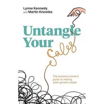 Untangle Your Sales: The business owner’’s guide to making sales growth simple