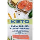 Keto Slow Cooker for Beginners: The Most Delicious Recipes to Help You Barn Fat Rapidly and Naturally through Ketogenic Diet