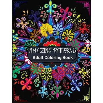 Amazing Patterns Adult Coloring Book: Featuring Stress Relieving Patterns Designs Perfect for Adults Relaxation and Coloring Gift Book Ideas