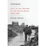 Aftermath: Life in the Fallout of the Third Reich, 1945-1955