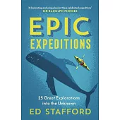 Epic Expeditions: 25 Great Explorations Into the Unknown