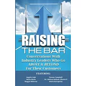 Raising the Bar Volume 6: Conversations with Industry Leaders Who Go ABOVE & BEYOND for Their Customers