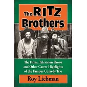 The Ritz Brothers: The Films, Television Shows and Other Career Highlights of the Famous Comedy Trio