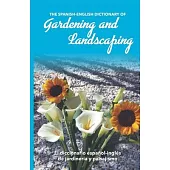The Spanish-English Dictionary of Gardening and Landscaping: El diccionario español-inglés de jardinería y paisajismo