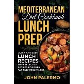 Mediterranean Diet Cookbook Lunch Prep for Beginners: Quick and Easy Lunch Recipes with Selected Recipes for Burn Fat and Weight Loss