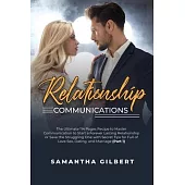 Relationship Communications: The Ultimate 114 Pages Recipe to Master Communication to Start a Forever Lasting Relationship or Save the Struggling O