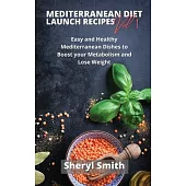 Mediterranean Launch Recipes Vol 1: Easy and Healthy Mediterranean Dishes to Boost your Metabolism and Lose Weight