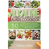 Alkaline Salads Cookbook: 50 tasty, healthy, nutritious, easy-to-prepare salad recipes that will help you detox your body quickly and easily