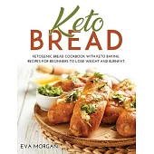 Keto Bread: Ketogenic Bread Cookbook With Keto Baking Recipes For Beginners To Lose Weight And BurnFat.