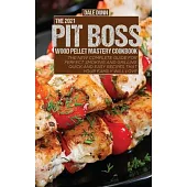The 2021 Pit Boss Wood Pellet Mastery Cookbook: The New Complete Guide for Perfect Smoking and Grilling - Quick and Easy Recipes That Your Family Will