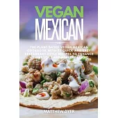 Vegan Mexican: The Plant Based Vegan Mexican Cookbook with 77 Quick and Easy Restaurant Style Recipes to Enhance Weight Loss and Heal