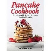 Pancake Cookbook: 225+ Irresistible Recipes To Prepare Your Ideal Breakfast