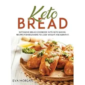 Keto Bread: Ketogenic Bread Cookbook With Keto Baking Recipes For Beginners To Lose Weight And BurnFat.