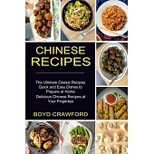 Chinese Recipes: The Ultimate Classic Recipes Quick and Easy Dishes to Prepare at Home (Delicious Chinese Recipes at Your Fingertips)