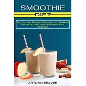 Smoothie Diet: Easy Smoothies Recipes for Weight Loss and Good Health (Delicious Smoothie Cookbook Recipes for Rapid Weight Loss)
