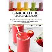 Smoothie Cookbook: Simple Guide to Learn How to Include and Use Superfoods (Best Protein Smoothies, Easy to Make Weight Loss Smoothies)