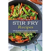 Stir Fry Recipes: A Vegetable Stir Fry Cookbook for Effortless Meals (Quick Easy and Tasty Stir Fry Recipes for Your Everyday Meals)
