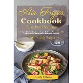 Air Fryer Cookbook Chicken Recipes: Air Fryer Chicken Recipes with Low Salt, Low Fat and Less Oil. The Healthier Way to Enjoy Deep-Fried Flavors