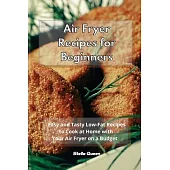 Air Fryer Recipes for Beginners: Easy and Tasty Low-Fat Recipes to Cook at Home with Your Air Fryer on a Budget