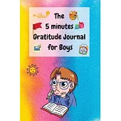 The 5 Minutes Gratitude Journal for Boys: A Journal to Teach Boys to Practice the Attitude of Gratitude and Mindfulness in a Creative and Fun Way
