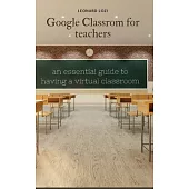 Google Classroom For Teachers: an essential guide to having a virtual classroom