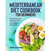 Mediterranean Diet Cookbook for Beginners: The Most Famous Recipes Directly from Italy to Lose Weight Effortlessly