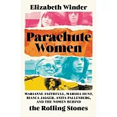 Parachute Women: Marianne Faithfull, Marsha Hunt, Bianca Jagger, Anita Pallenberg, and the Women Behind the Rolling Stones