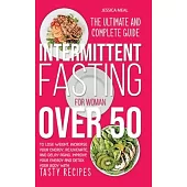 Intermittent Fasting for Women Over 50: The Ultimate and Complete Guide to Lose Weight, Rejuvenate, and Delay Aging. Improve Your Energy and Detox You