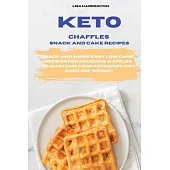 Keto Chaffles Snack and Cake Recipes: Quick and Super Easy Low Carb Recipes for Delicious Waffles to Maintain Your Ketogenic Diet and Lose Weight!