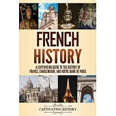 French History: A Captivating Guide to the History of France, Charlemagne, and Notre-Dame de Paris