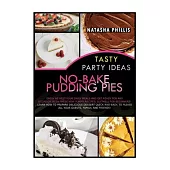 Tasty Party Ideas for No-Bake Pudding Pies: Enjoy as Best Your Daily Meals and Get Ready for Any Occasion with These New Yummy Recipes, Suitable for B