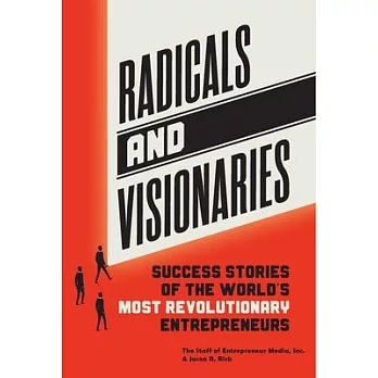 Radicals and Visionaries: Success Stories of the World’’s Most Revolutionary Entrepreneurs