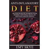 Anti - Inflamatory Diet: The Guide for Healing the Immune System, Restoring Your Overall Health and How to Live a Healthy Lifestyle
