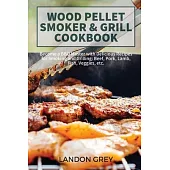 Wood Pellet Smoker & Grill Cookbook: Become a BBQ Master with Delicious Recipes for Smoking and Grilling: Beef, Pork, Lamb, Fish, Veggies etc