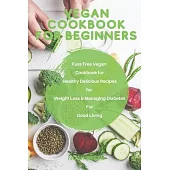 Vegan Cookbook for Beginners: fuss free vegan cookbook for healthy delicous recipes of fuss free vegan for weight loss manging diabtes of good livin