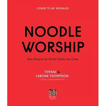 Noodle Worship: Easy Recipes for All the Dishes You Crave