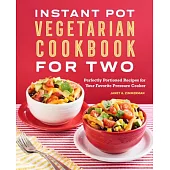 The Instant Pot(r) Vegetarian Cookbook for Two: Perfectly Portioned Recipes for Your Favorite Pressure Cooker